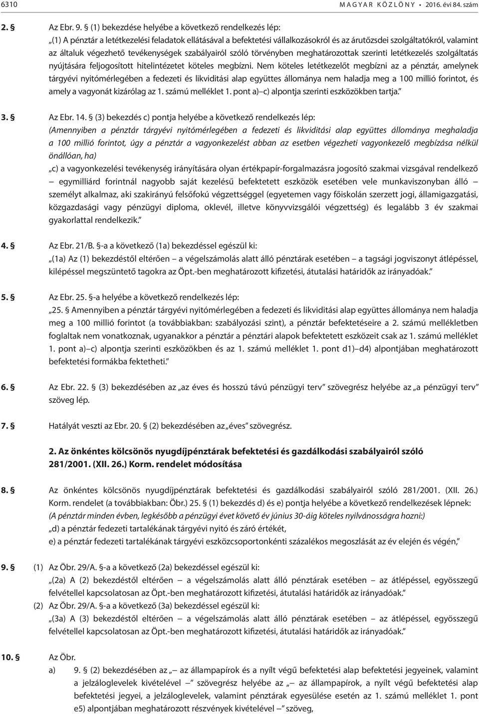 tevékenységek szabályairól szóló törvényben meghatározottak szerinti letétkezelés szolgáltatás nyújtására feljogosított hitelintézetet köteles megbízni.