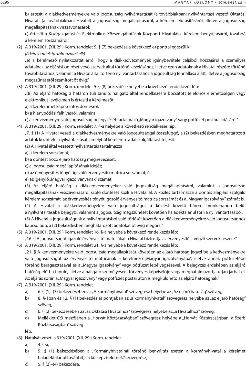 elutasításáról, illetve a jogosultság megállapításának visszavonásáról; c) értesíti a Közigazgatási és Elektronikus Közszolgáltatások Központi Hivatalát a kérelem benyújtásáról, továbbá a kérelem