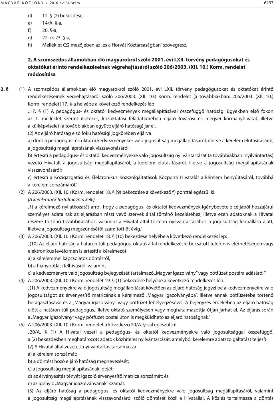 évi LXII. törvény pedagógusokat és oktatókat érintő rendelkezéseinek végrehajtásáról szóló 206/2003. (XII. 10.) Korm. rendelet [a továbbiakban: 206/2003. (XII. 10.) Korm. rendelet] 17.