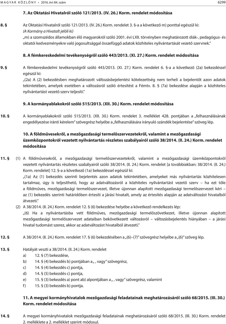 törvényben meghatározott diák-, pedagógus- és oktatói kedvezményekre való jogosultsággal összefüggő adatok közhiteles nyilvántartását vezető szervnek. 8.