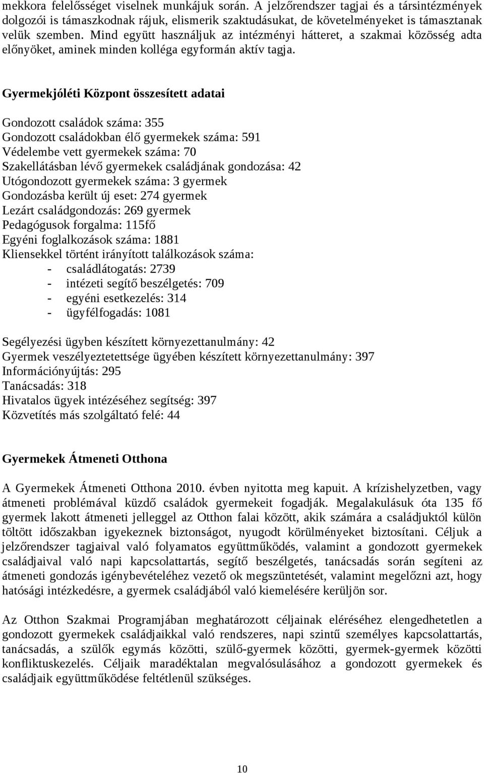 Gyermekjóléti Közpnt összesített adatai Gndztt családk száma: 355 Gndztt családkban élő gyermekek száma: 591 Védelembe vett gyermekek száma: 70 Szakellátásban lévő gyermekek családjának gndzása: 42