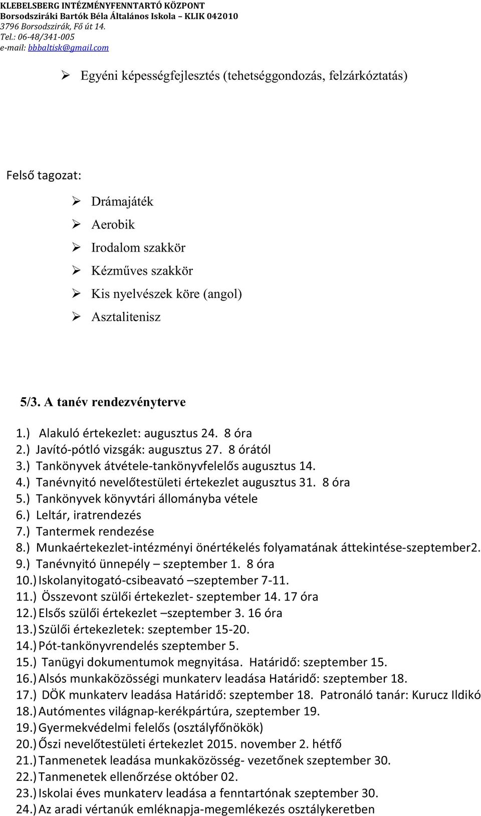 ) Tankönyvek könyvtári állományba vétele 6.) Leltár, iratrendezés 7.) Tantermek rendezése 8.) Munkaértekezlet-intézményi önértékelés folyamatának áttekintése-szeptember2. 9.