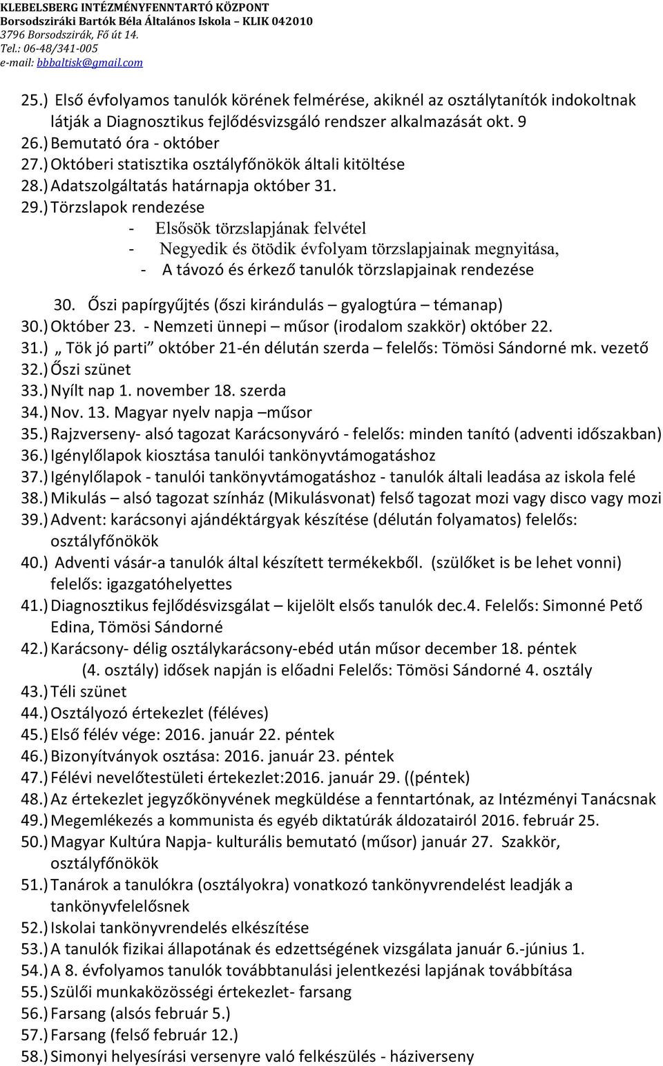 ) Rajzverseny- alsó tagozat Karácsonyváró - 36.) tankönyvtámogatáshoz 37.) - tanulói tankönyvtámogatáshoz - tanulók általi leadása az iskola felé 38.) Mikulás alsó tagozat színház (Mikulásvonat) 39.