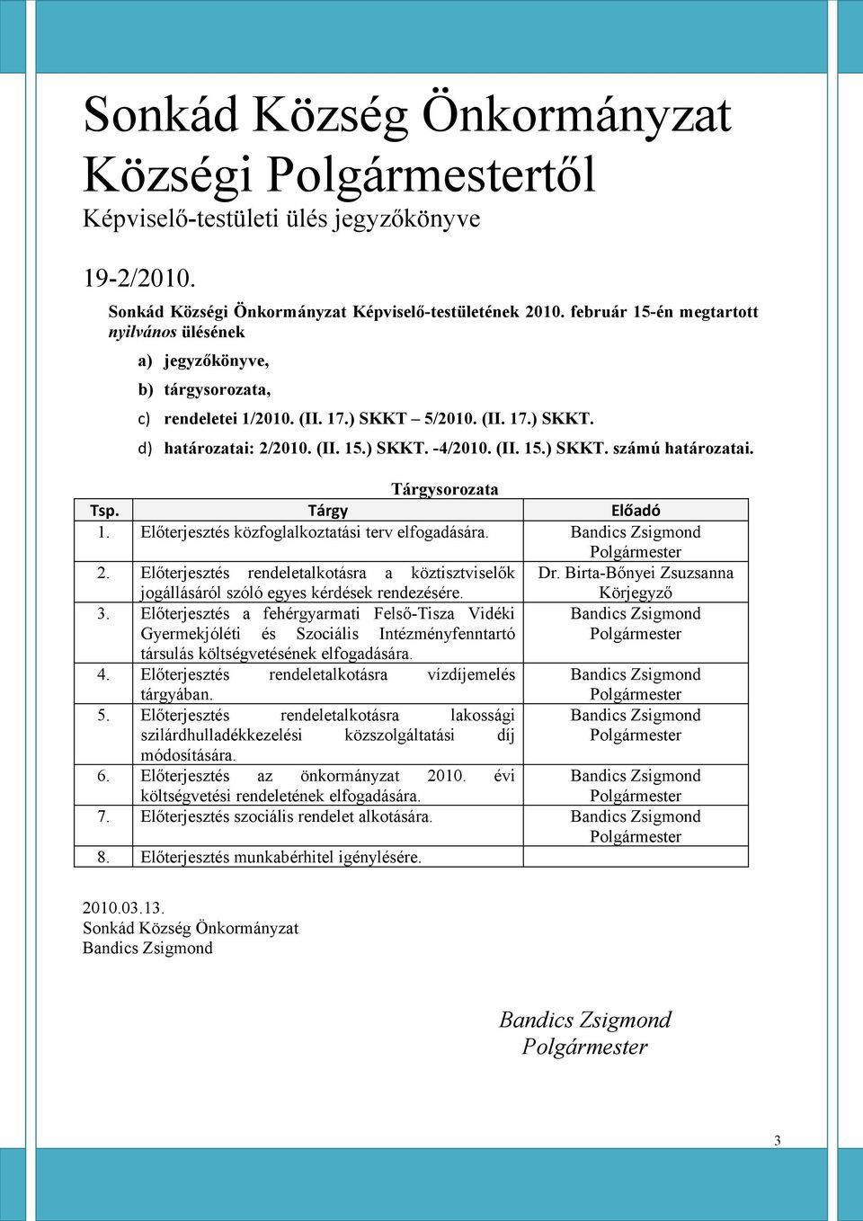 Tárgysorozata Tsp. Tárgy Előadó 1. Előterjesztés közfoglalkoztatási terv elfogadására. Bandics Zsigmond Polgármester 2. Előterjesztés rendeletalkotásra a köztisztviselők Dr.