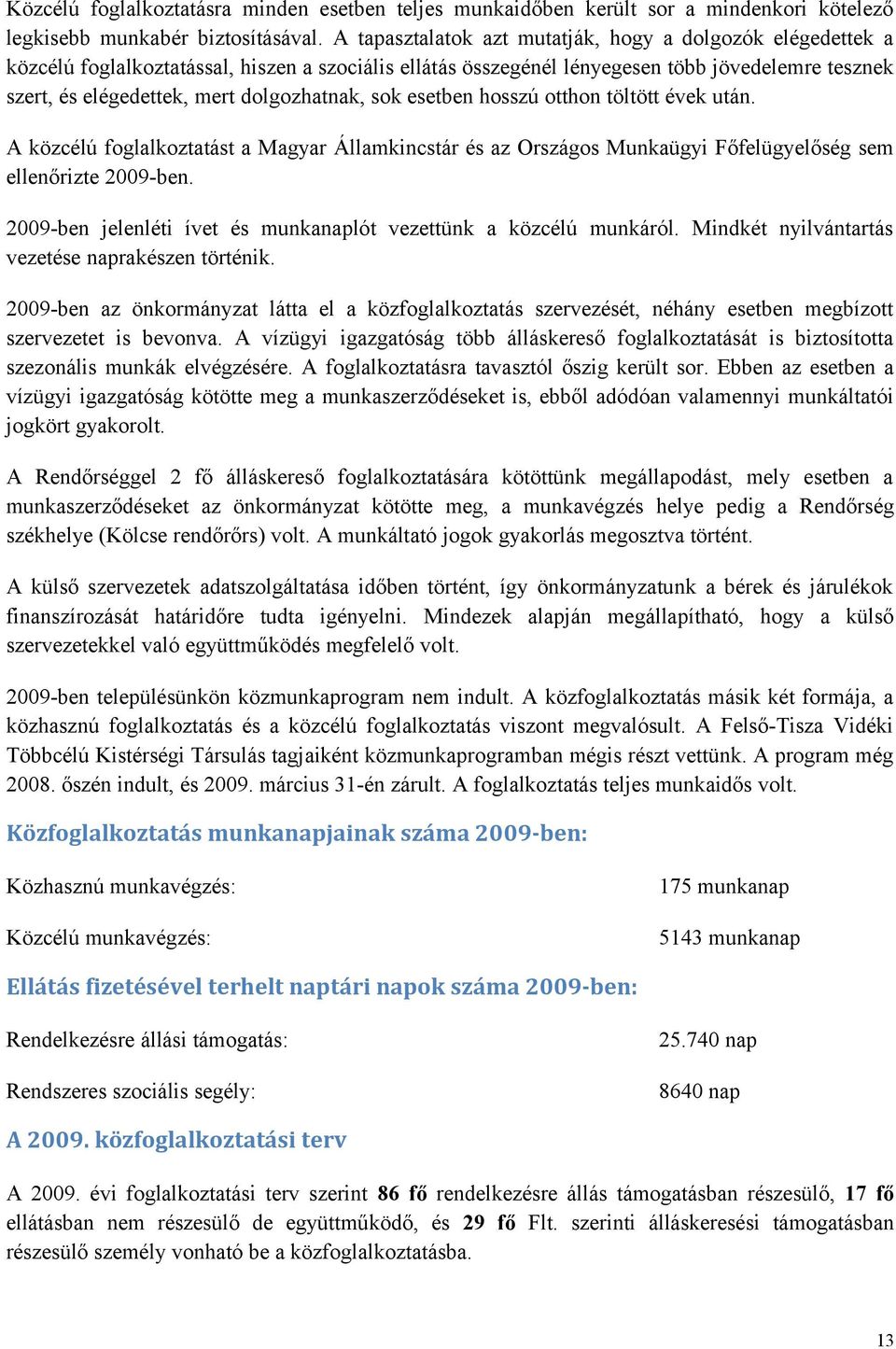 dolgozhatnak, sok esetben hosszú otthon töltött évek után. A közcélú foglalkoztatást a Magyar Államkincstár és az Országos Munkaügyi Főfelügyelőség sem ellenőrizte 2009-ben.