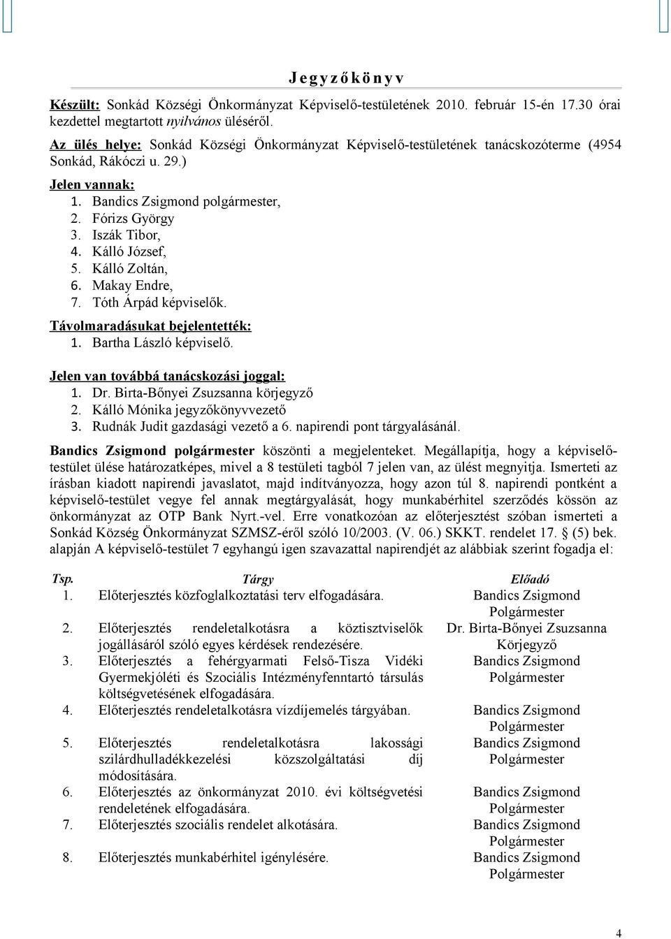 Kálló József, 5. Kálló Zoltán, 6. Makay Endre, 7. Tóth Árpád képviselők. Távolmaradásukat bejelentették: 1. Bartha László képviselő. Jelen van továbbá tanácskozási joggal: 1. Dr.