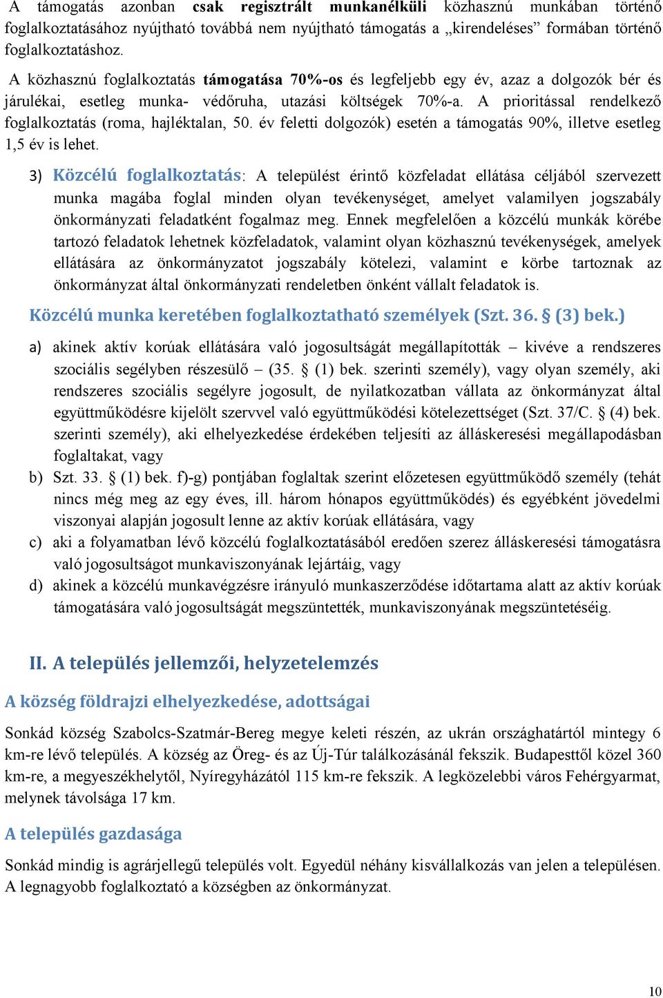 A prioritással rendelkező foglalkoztatás (roma, hajléktalan, 50. év feletti dolgozók) esetén a támogatás 90%, illetve esetleg 1,5 év is lehet.