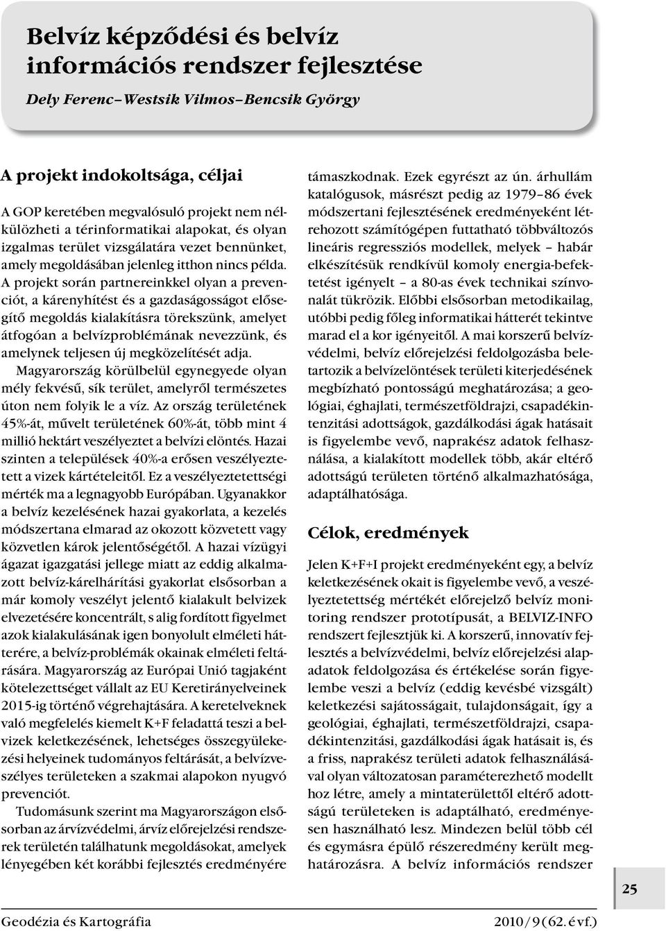 A projekt során partnereinkkel olyan a prevenciót, a kárenyhítést és a gazdaságosságot elősegítő megoldás kialakításra törekszünk, amelyet átfogóan a belvízproblémának nevezzünk, és amelynek teljesen