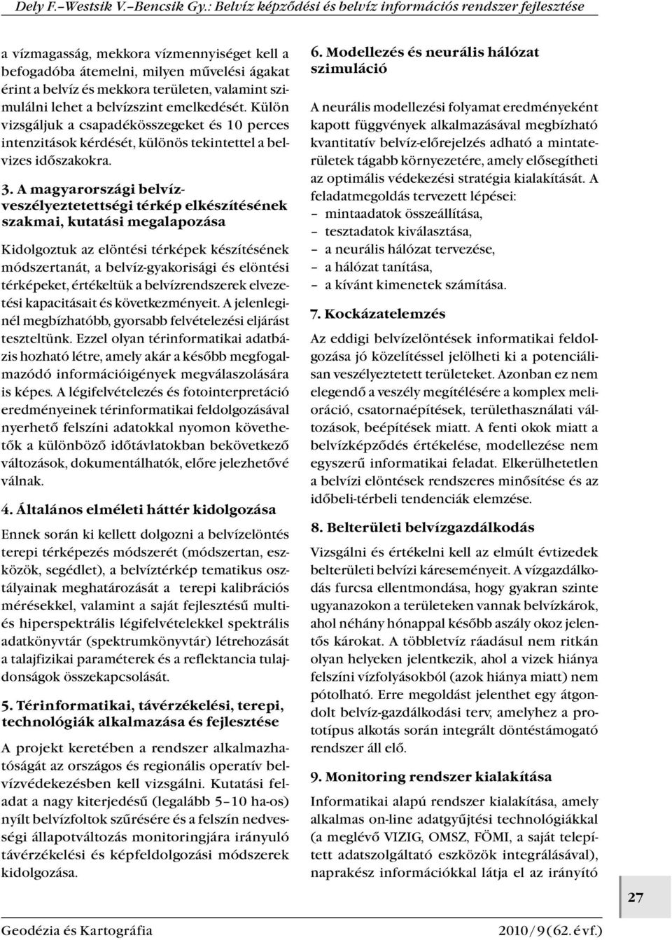 a magyarországi belvízveszélyeztetettségi térkép elkészítésének szakmai, kutatási megalapozása Kidolgoztuk az elöntési térképek készítésének módszertanát, a belvíz-gyakorisági és elöntési térképeket,