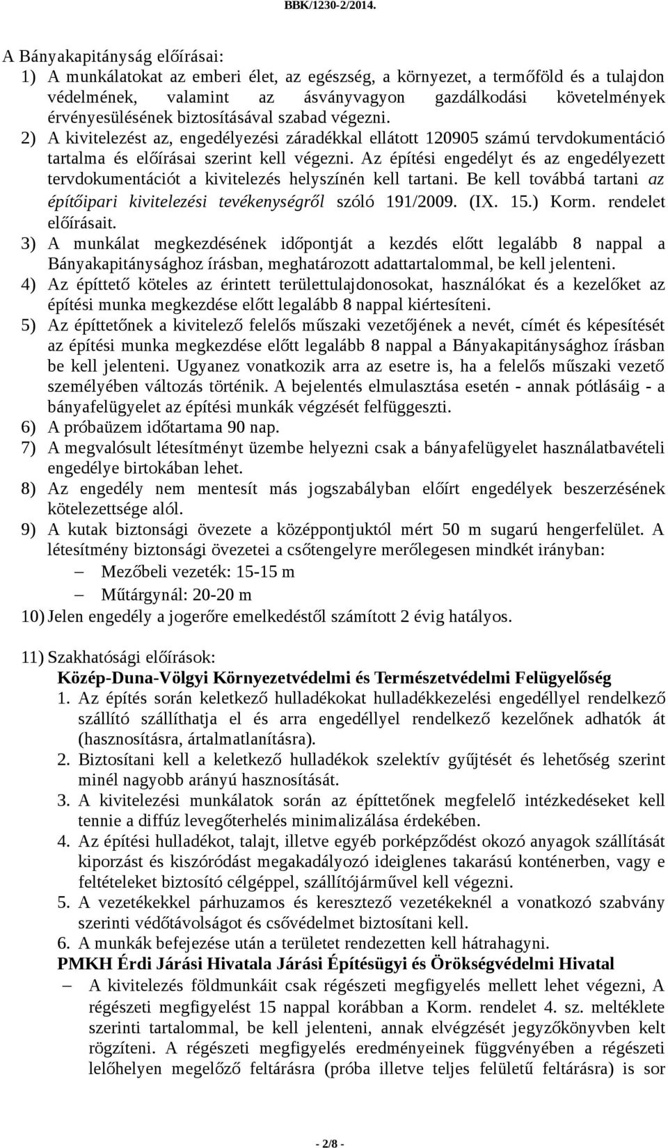 Az építési engedélyt és az engedélyezett tervdokumentációt a kivitelezés helyszínén kell tartani. Be kell továbbá tartani az építőipari kivitelezési tevékenységről szóló 191/2009. (IX. 15.) Korm.