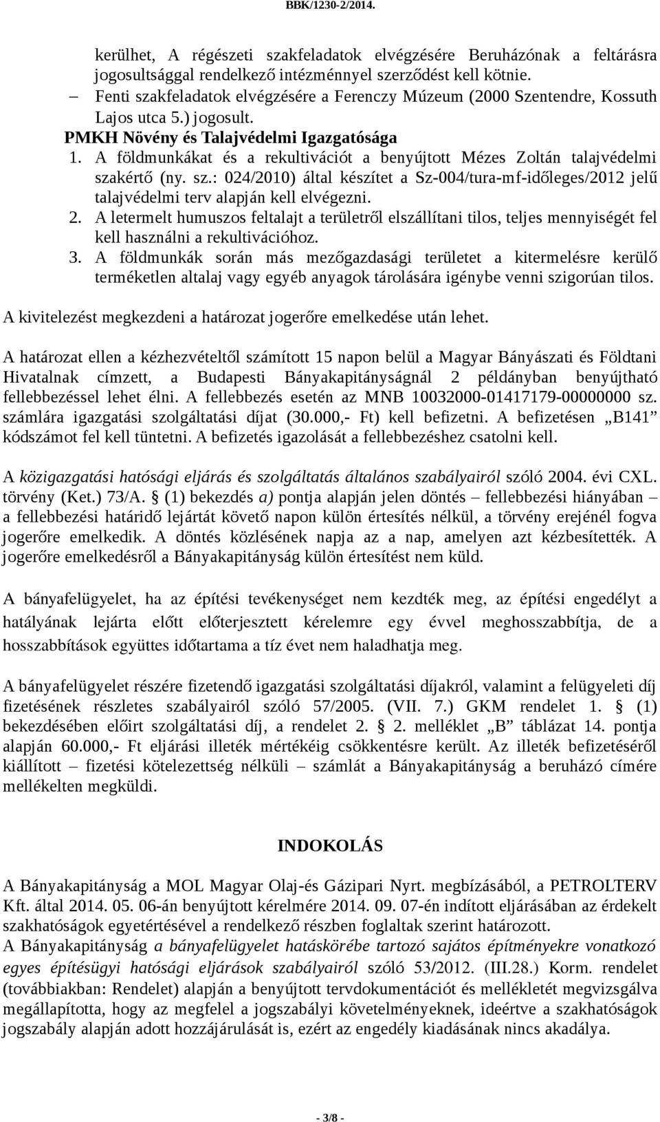 A földmunkákat és a rekultivációt a benyújtott Mézes Zoltán talajvédelmi szakértő (ny. sz.: 024/2010) által készítet a Sz-004/tura-mf-időleges/2012 jelű talajvédelmi terv alapján kell elvégezni. 2.