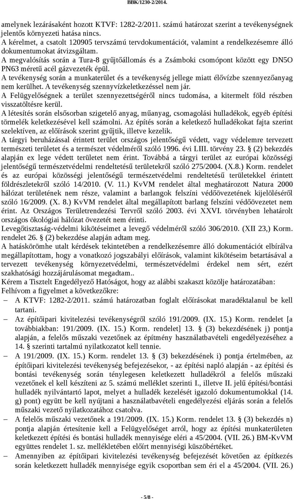 A megvalósítás során a Tura-8 gyűjtőállomás és a Zsámboki csomópont között egy DN5O PN63 méretű acél gázvezeték épül.