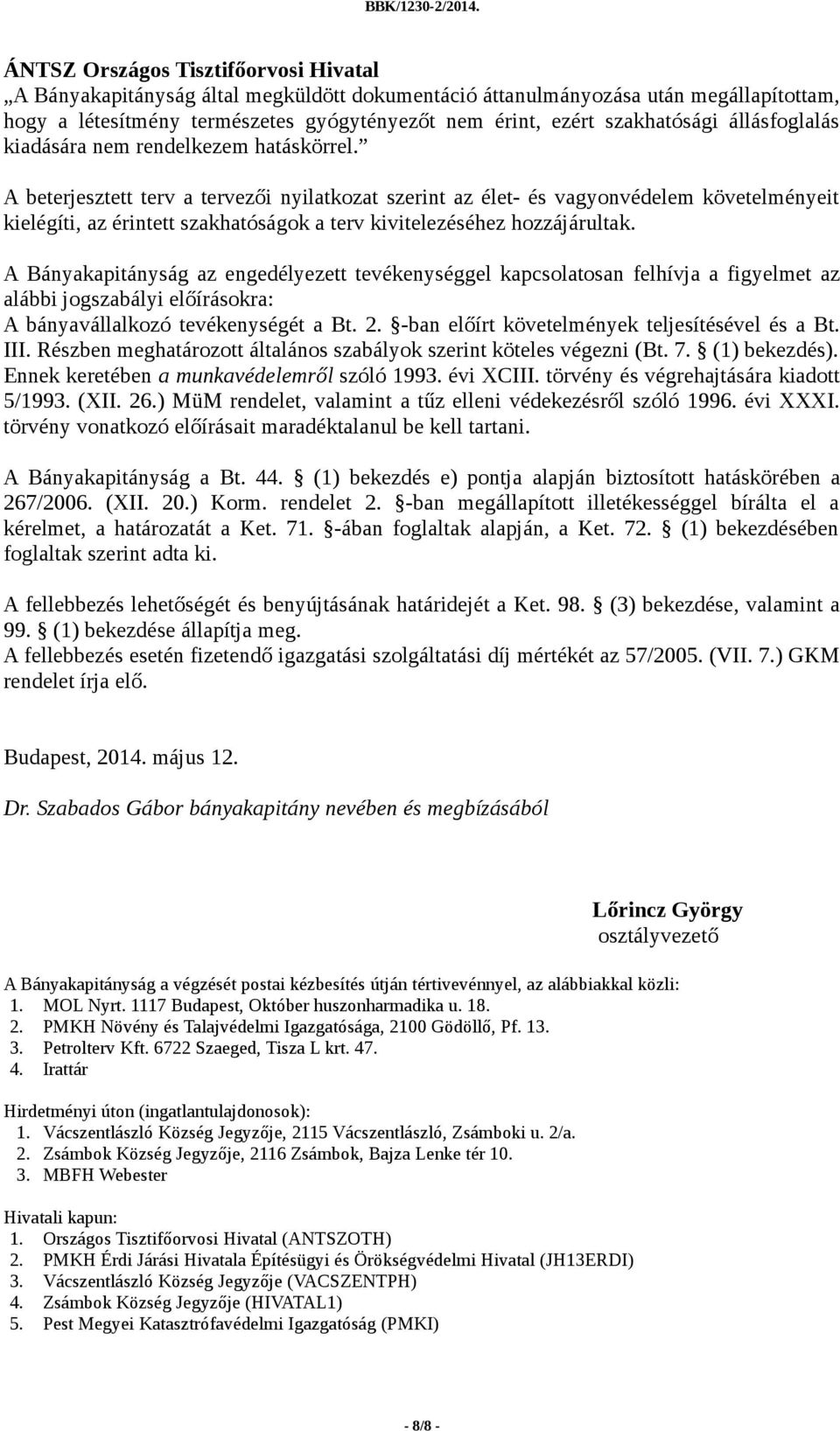 A beterjesztett terv a tervezői nyilatkozat szerint az élet- és vagyonvédelem követelményeit kielégíti, az érintett szakhatóságok a terv kivitelezéséhez hozzájárultak.