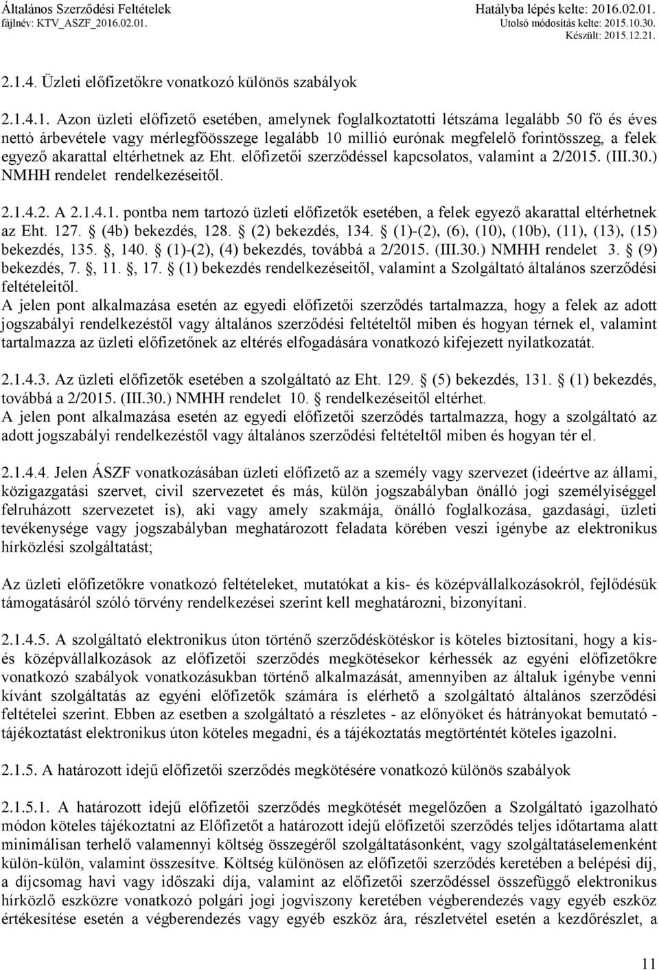 2. A 2.1.4.1. pontba nem tartozó üzleti előfizetők esetében, a felek egyező akarattal eltérhetnek az Eht. 127. (4b) bekezdés, 128. (2) bekezdés, 134.