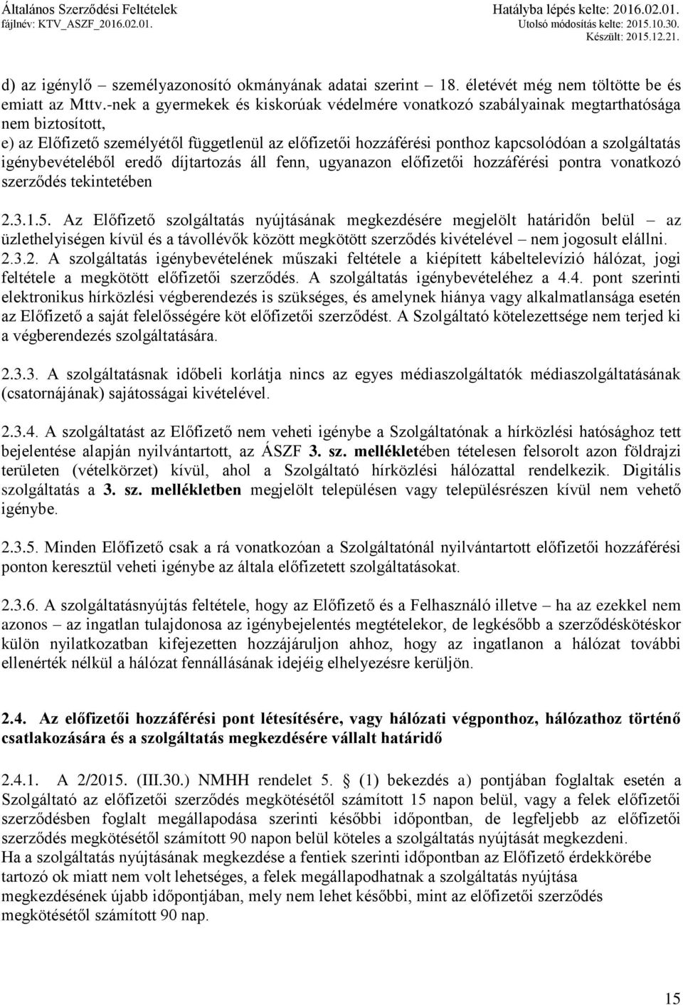 igénybevételéből eredő díjtartozás áll fenn, ugyanazon előfizetői hozzáférési pontra vonatkozó szerződés tekintetében 2.3.1.5.
