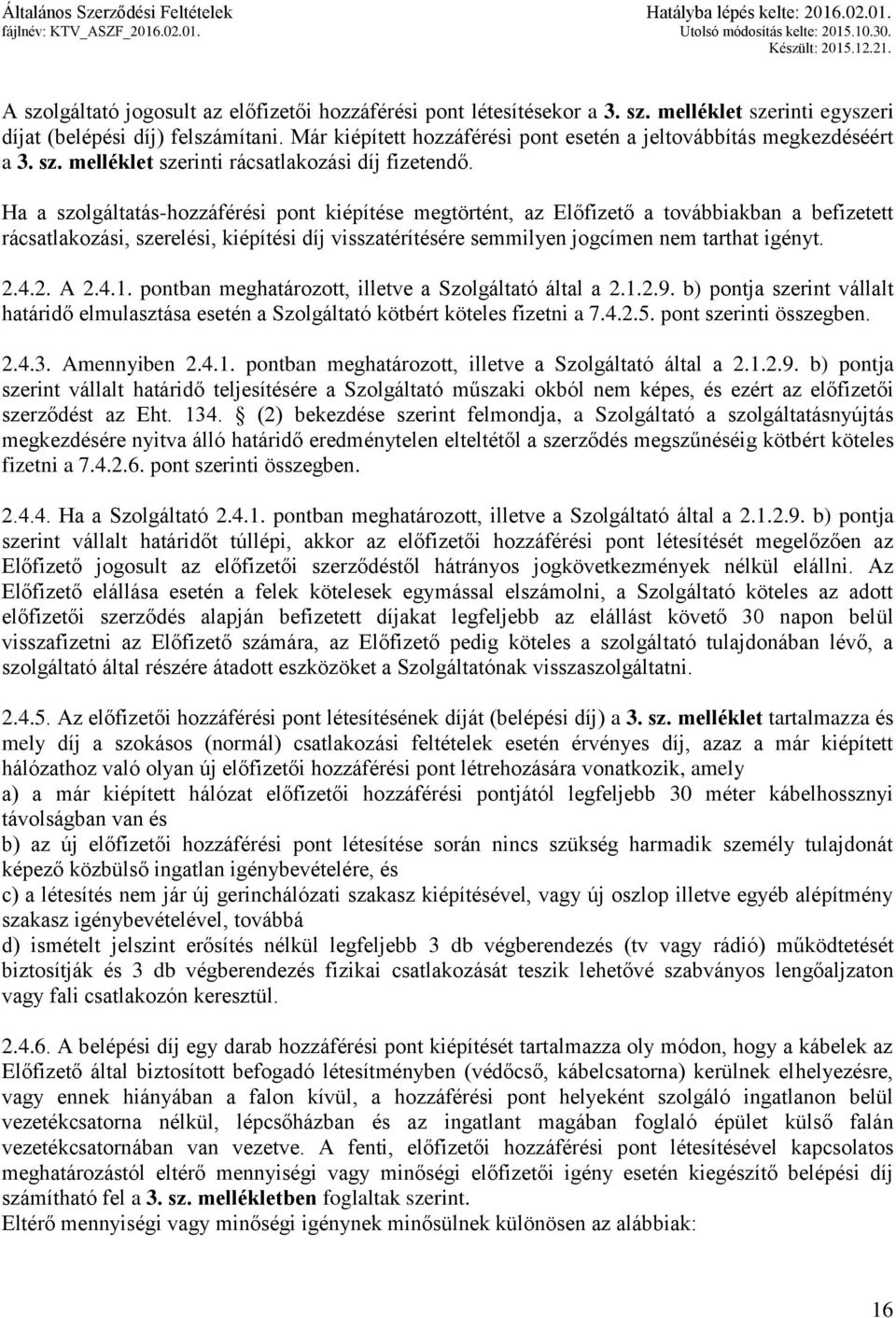 Ha a szolgáltatás-hozzáférési pont kiépítése megtörtént, az Előfizető a továbbiakban a befizetett rácsatlakozási, szerelési, kiépítési díj visszatérítésére semmilyen jogcímen nem tarthat igényt. 2.4.