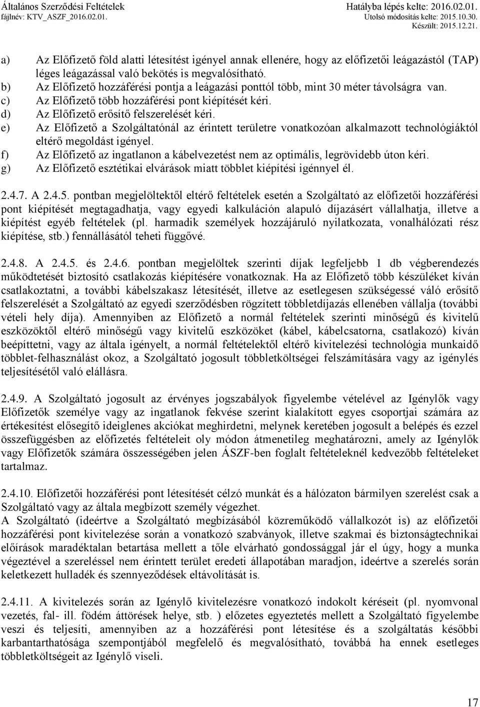 e) Az Előfizető a Szolgáltatónál az érintett területre vonatkozóan alkalmazott technológiáktól eltérő megoldást igényel.