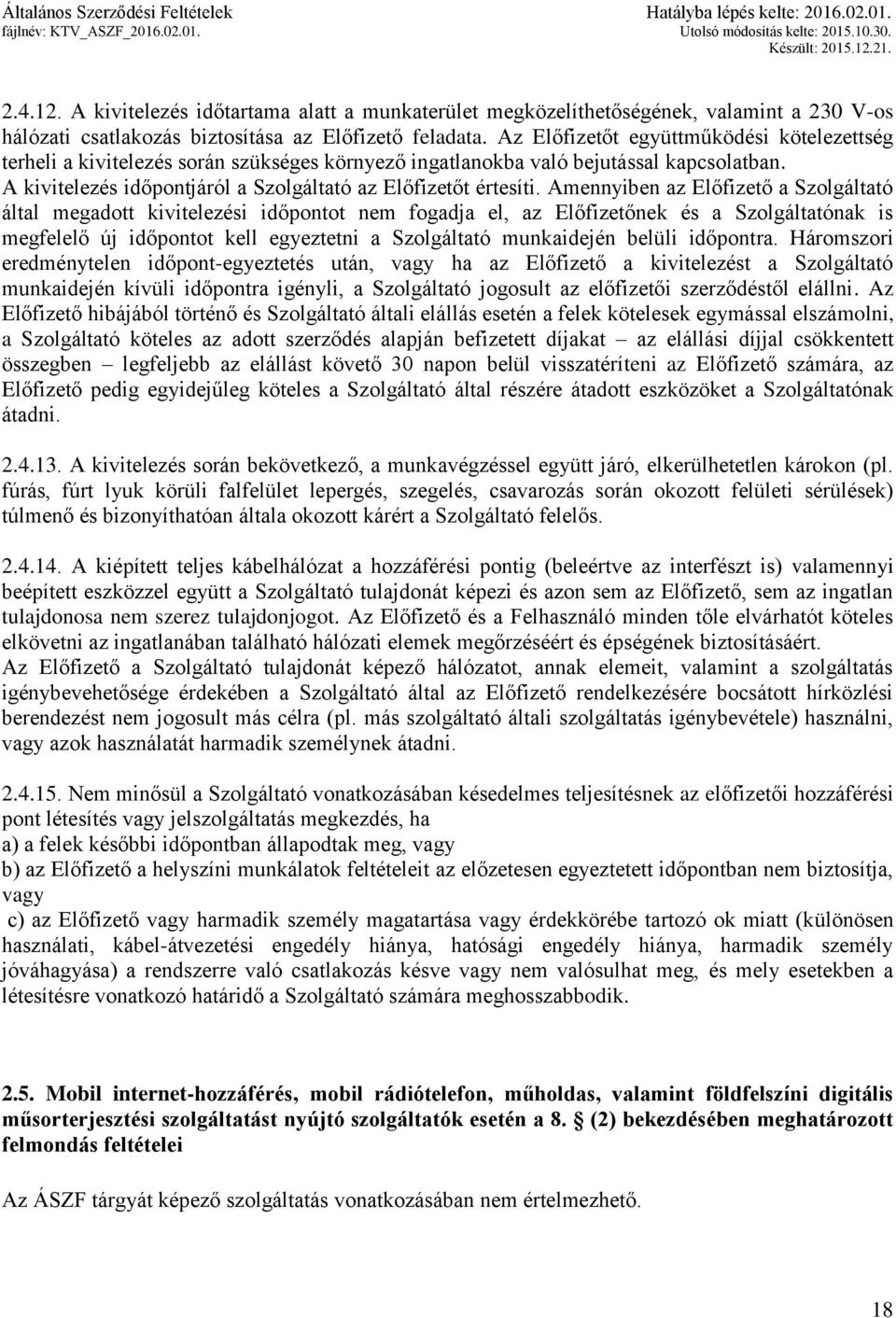 Amennyiben az Előfizető a Szolgáltató által megadott kivitelezési időpontot nem fogadja el, az Előfizetőnek és a Szolgáltatónak is megfelelő új időpontot kell egyeztetni a Szolgáltató munkaidején