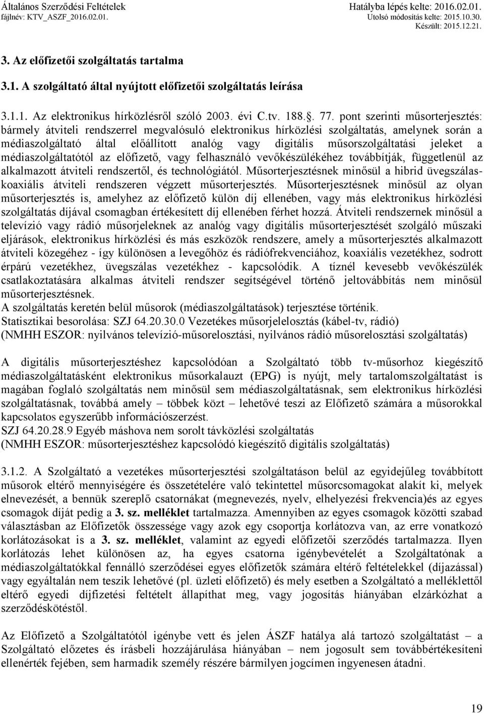 műsorszolgáltatási jeleket a médiaszolgáltatótól az előfizető, vagy felhasználó vevőkészülékéhez továbbítják, függetlenül az alkalmazott átviteli rendszertől, és technológiától.