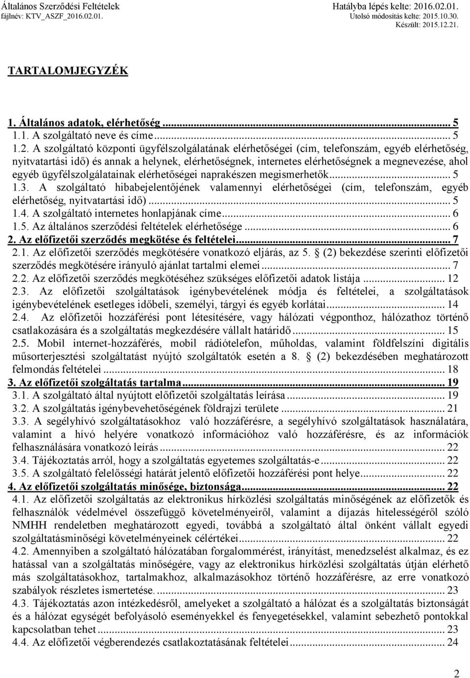 egyéb ügyfélszolgálatainak elérhetőségei naprakészen megismerhetők... 5 1.3. A szolgáltató hibabejelentőjének valamennyi elérhetőségei (cím, telefonszám, egyéb elérhetőség, nyitvatartási idő)... 5 1.4.