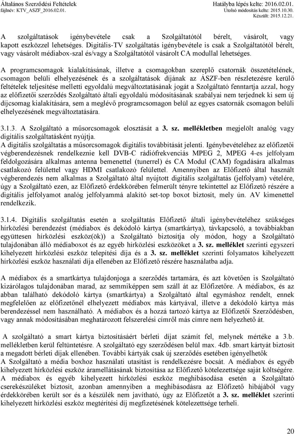 A programcsomagok kialakításának, illetve a csomagokban szereplő csatornák összetételének, csomagon belüli elhelyezésének és a szolgáltatások díjának az ÁSZF-ben részletezésre kerülő feltételek