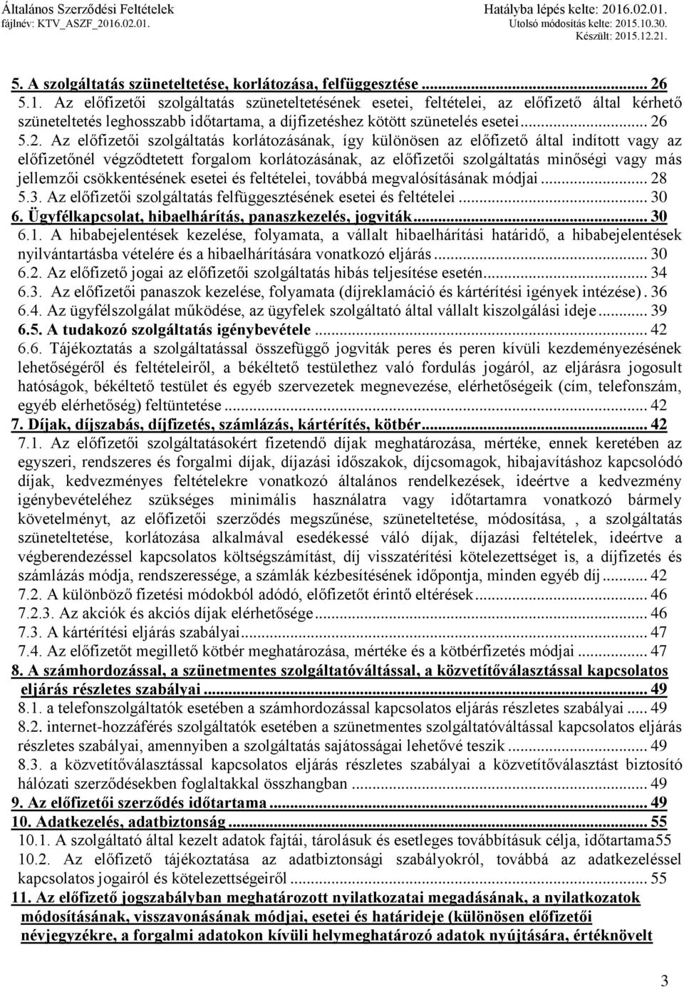 5.2. Az előfizetői szolgáltatás korlátozásának, így különösen az előfizető által indított vagy az előfizetőnél végződtetett forgalom korlátozásának, az előfizetői szolgáltatás minőségi vagy más