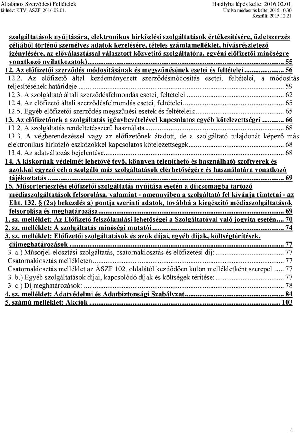 2. Az előfizető által kezdeményezett szerződésmódosítás esetei, feltételei, a módosítás teljesítésének határideje... 59 12.3. A szolgáltató általi szerződésfelmondás esetei, feltételei... 62 12.4.