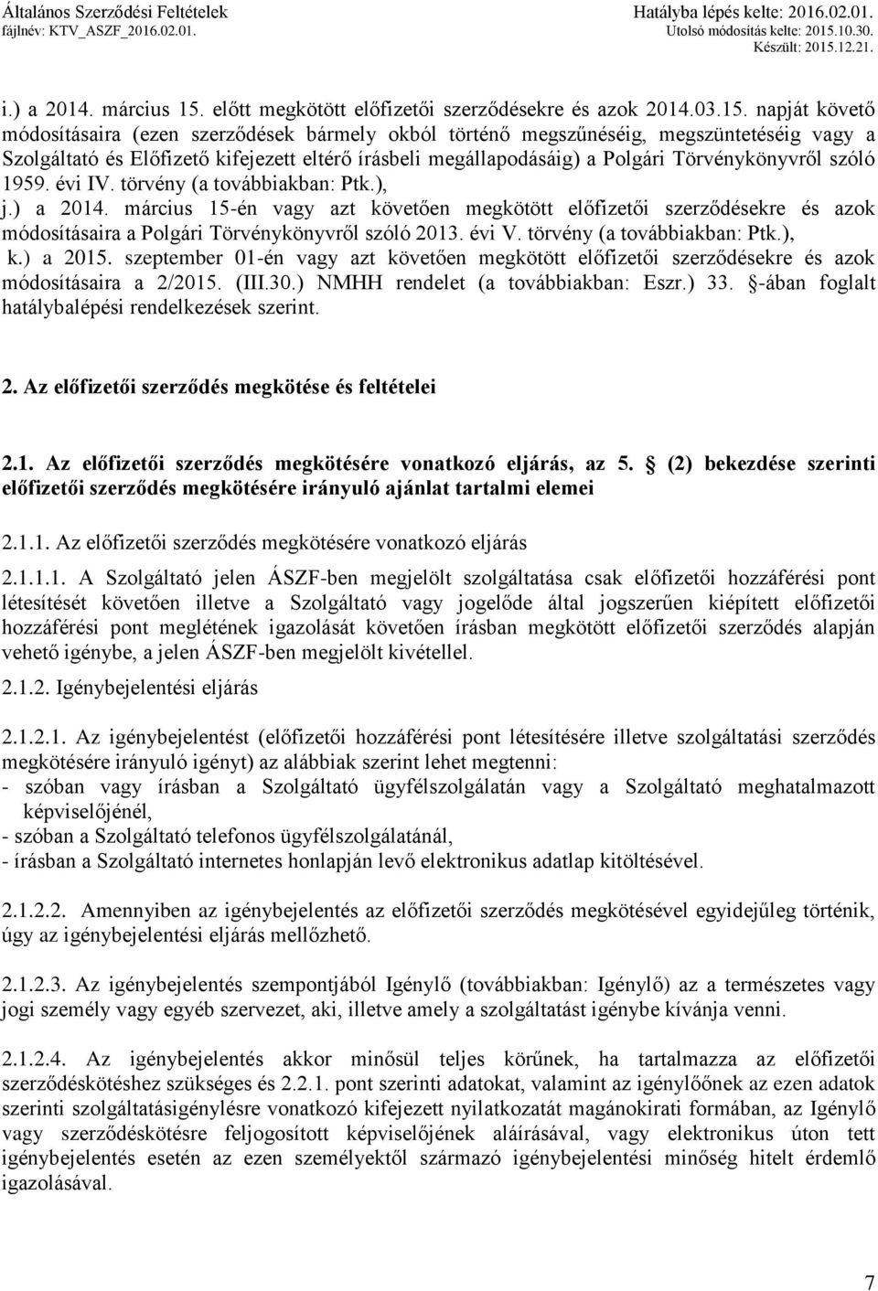 napját követő módosításaira (ezen szerződések bármely okból történő megszűnéséig, megszüntetéséig vagy a Szolgáltató és Előfizető kifejezett eltérő írásbeli megállapodásáig) a Polgári Törvénykönyvről