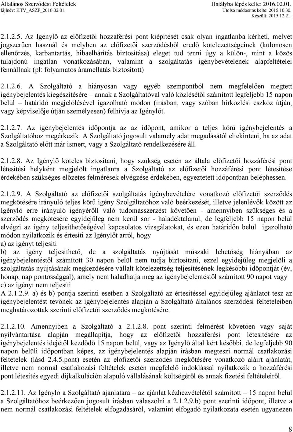 karbantartás, hibaelhárítás biztosítása) eleget tud tenni úgy a külön-, mint a közös tulajdonú ingatlan vonatkozásában, valamint a szolgáltatás igénybevételének alapfeltételei fennállnak (pl: