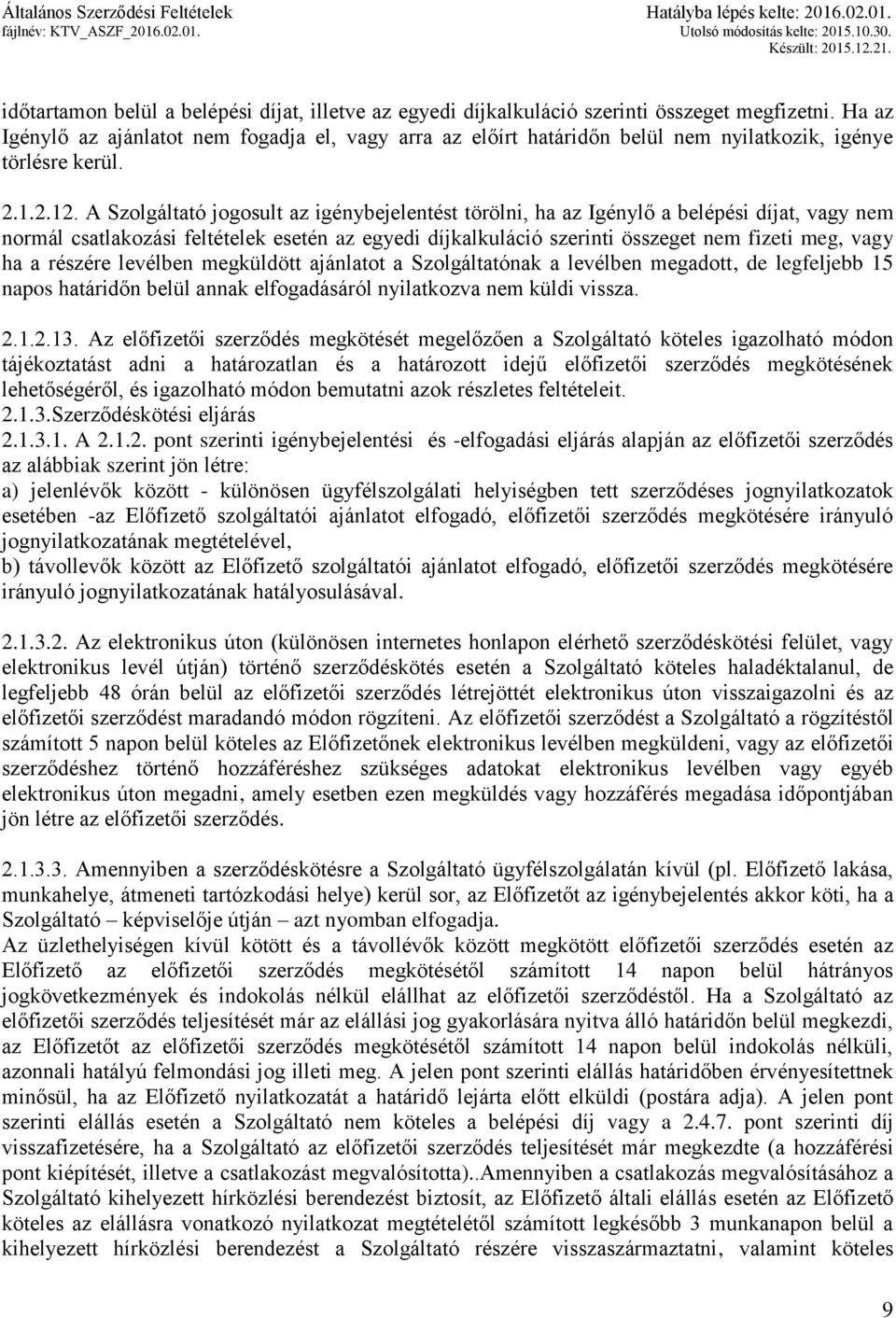 A Szolgáltató jogosult az igénybejelentést törölni, ha az Igénylő a belépési díjat, vagy nem normál csatlakozási feltételek esetén az egyedi díjkalkuláció szerinti összeget nem fizeti meg, vagy ha a