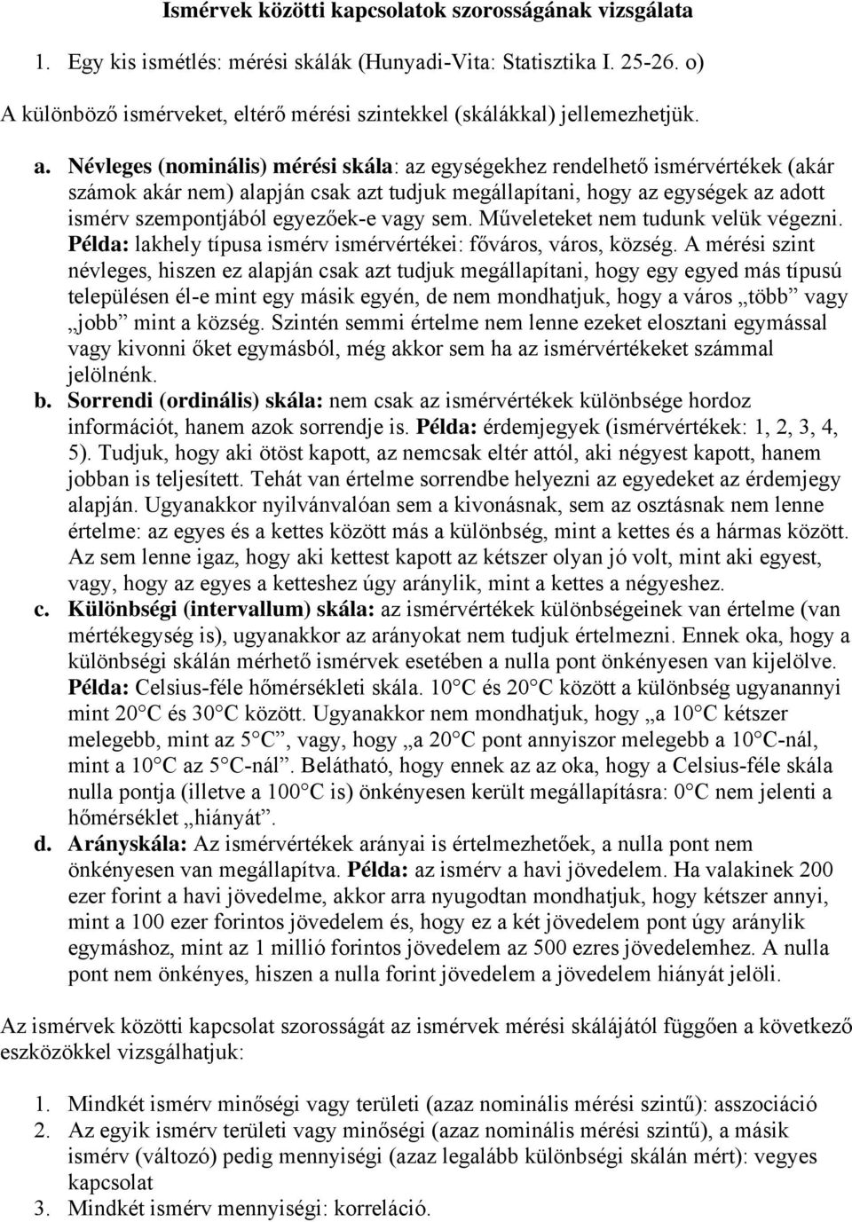 Műveleteket em tuduk velük végez. Példa: lakhely típusa smérv smérvértéke: főváros, város, község.