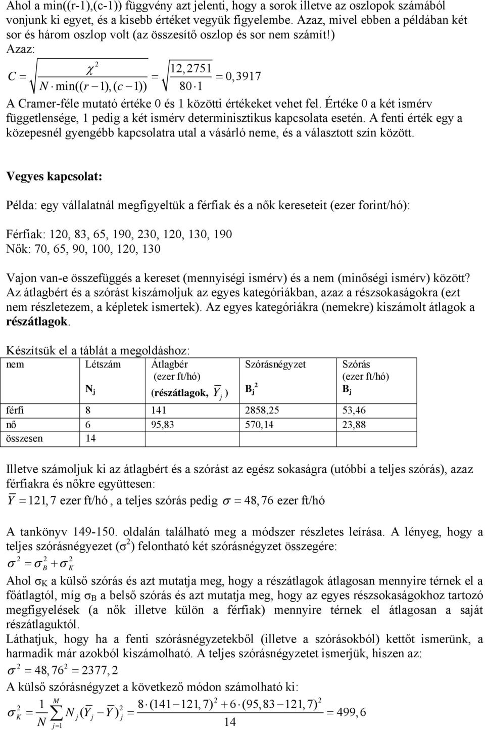 Értéke 0 a két smérv függetlesége, 1 pedg a két smérv determsztkus kapcsolata eseté. A fet érték egy a közepesél gyegébb kapcsolatra utal a vásárló eme, és a választott szí között.