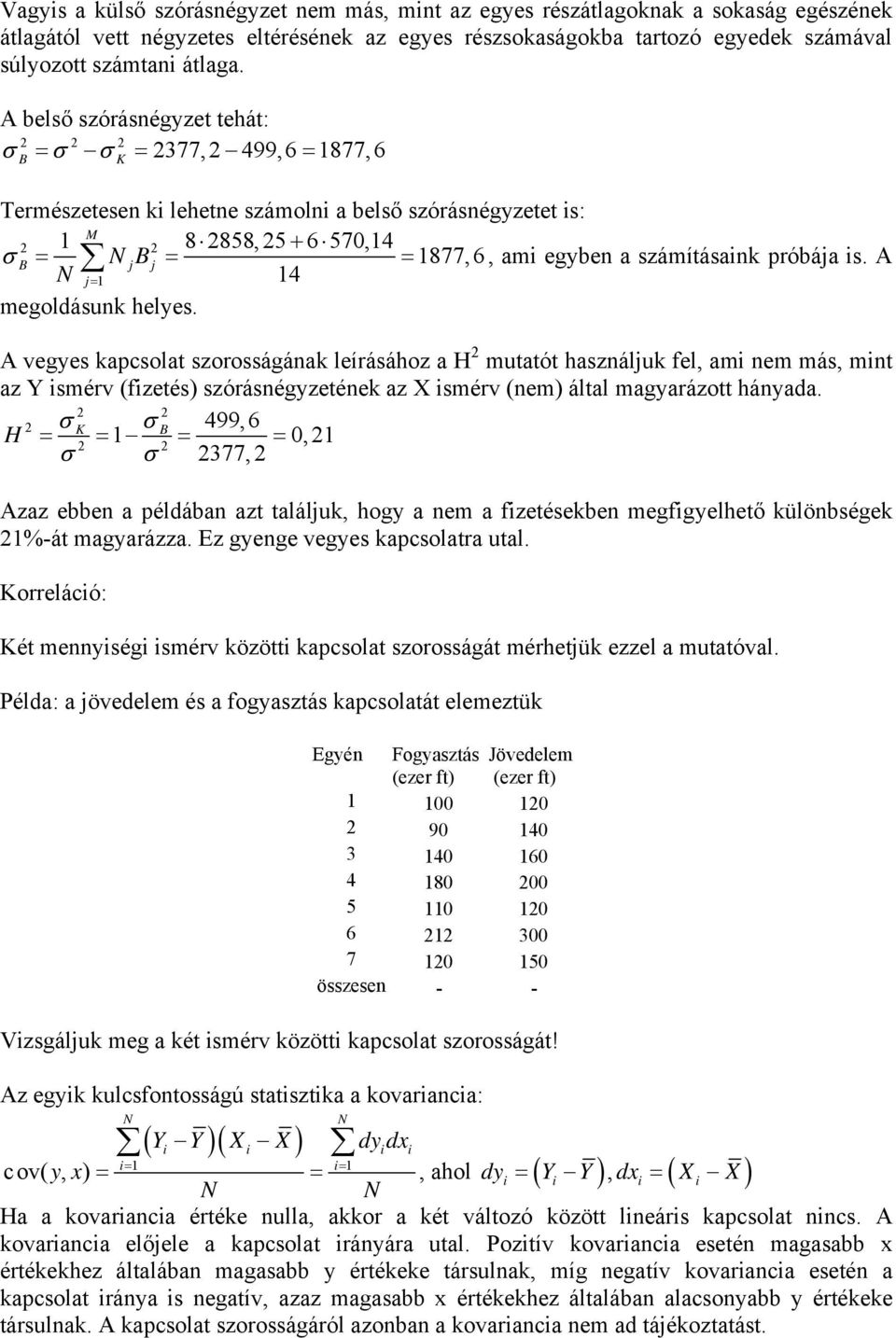 A vegyes kapcsolat szorosságáak leírásához a H mutatót haszáluk fel, am em más, mt az Y smérv (fzetés) szóráségyzetéek az X smérv (em) által magyarázott háyada.
