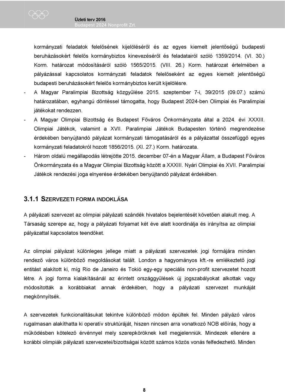 határozat értelmében a pályázással kapcsolatos kormányzati feladatok felelőseként az egyes kiemelt jelentőségű budapesti beruházásokért felelős kormánybiztos került kijelölésre.