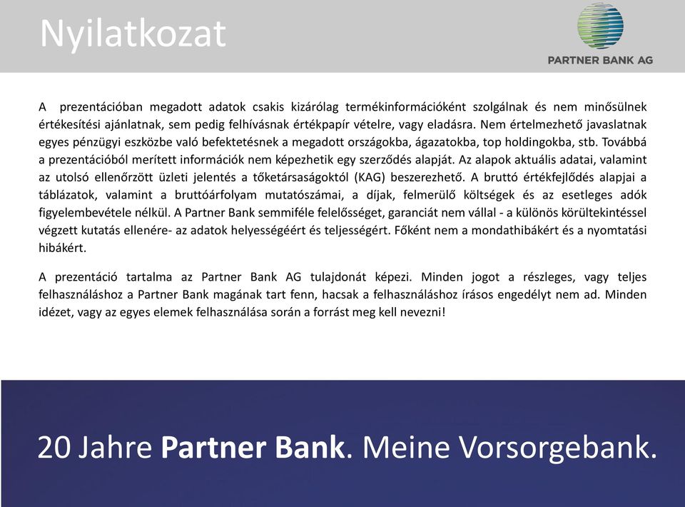 Továbbá a prezentációból merített információk nem képezhetik egy szerződés alapját. Az alapok aktuális adatai, valamint az utolsó ellenőrzött üzleti jelentés a tőketársaságoktól (KAG) beszerezhető.