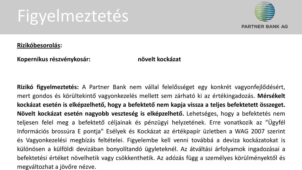 Növelt kockázat esetén nagyobb veszteség is elképzelhető. Lehetséges, hogy a befektetés nem teljesen felel meg a befektető céljainak és pénzügyi helyzetének.
