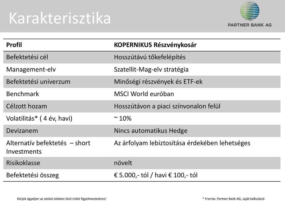 Szatellit-Mag-elv stratégia Minőségi részvények és ETF-ek MSCI World euróban Hosszútávon a piaci színvonalon felül Nincs automatikus