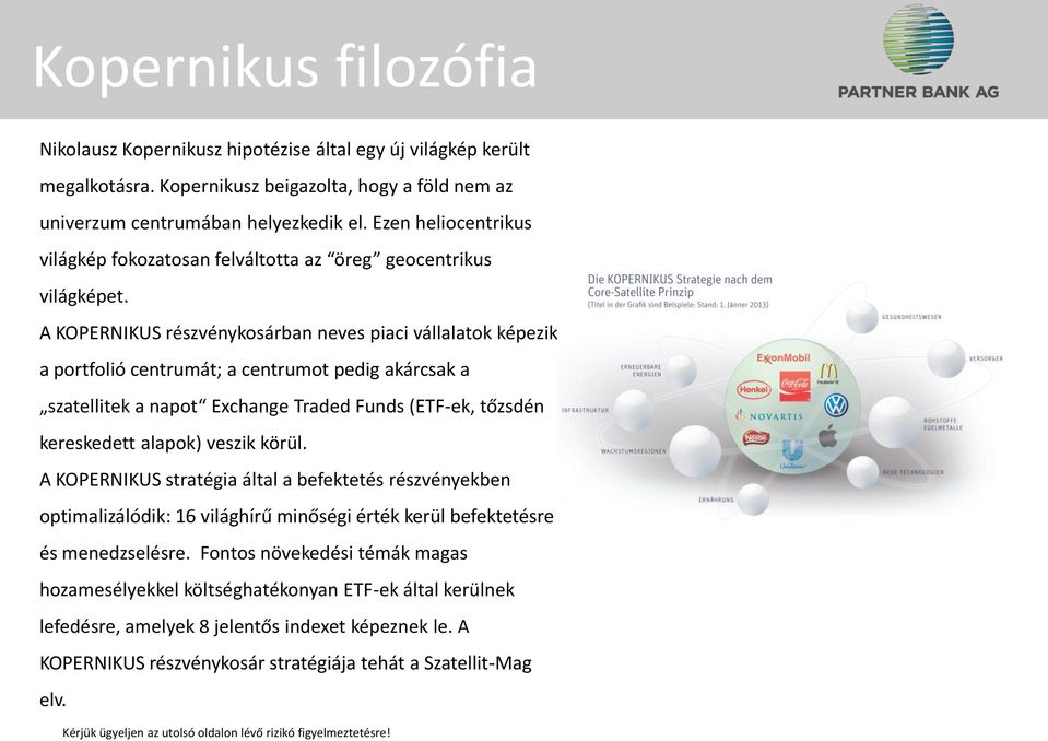 A KOPERNIKUS részvénykosárban neves piaci vállalatok képezik a portfolió centrumát; a centrumot pedig akárcsak a szatellitek a napot Exchange Traded Funds (ETF-ek, tőzsdén kereskedett alapok) veszik
