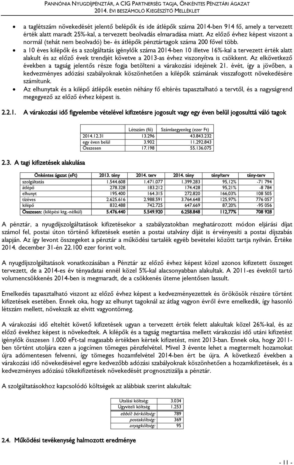 a 10 éves kilépők és a szolgáltatás igénylők száma 2014-ben 10 illetve 16%-kal a tervezett érték alatt alakult és az előző évek trendjét követve a 2013-as évhez viszonyítva is csökkent.