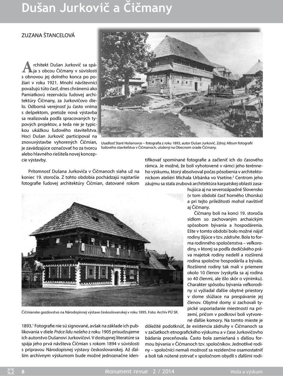 Odborná verejnosť ju často vníma s dešpektom, pretože nová výstavba sa realizovala podľa spracovaných typových projektov, a teda nie je typickou ukážkou ľudového staviteľstva.