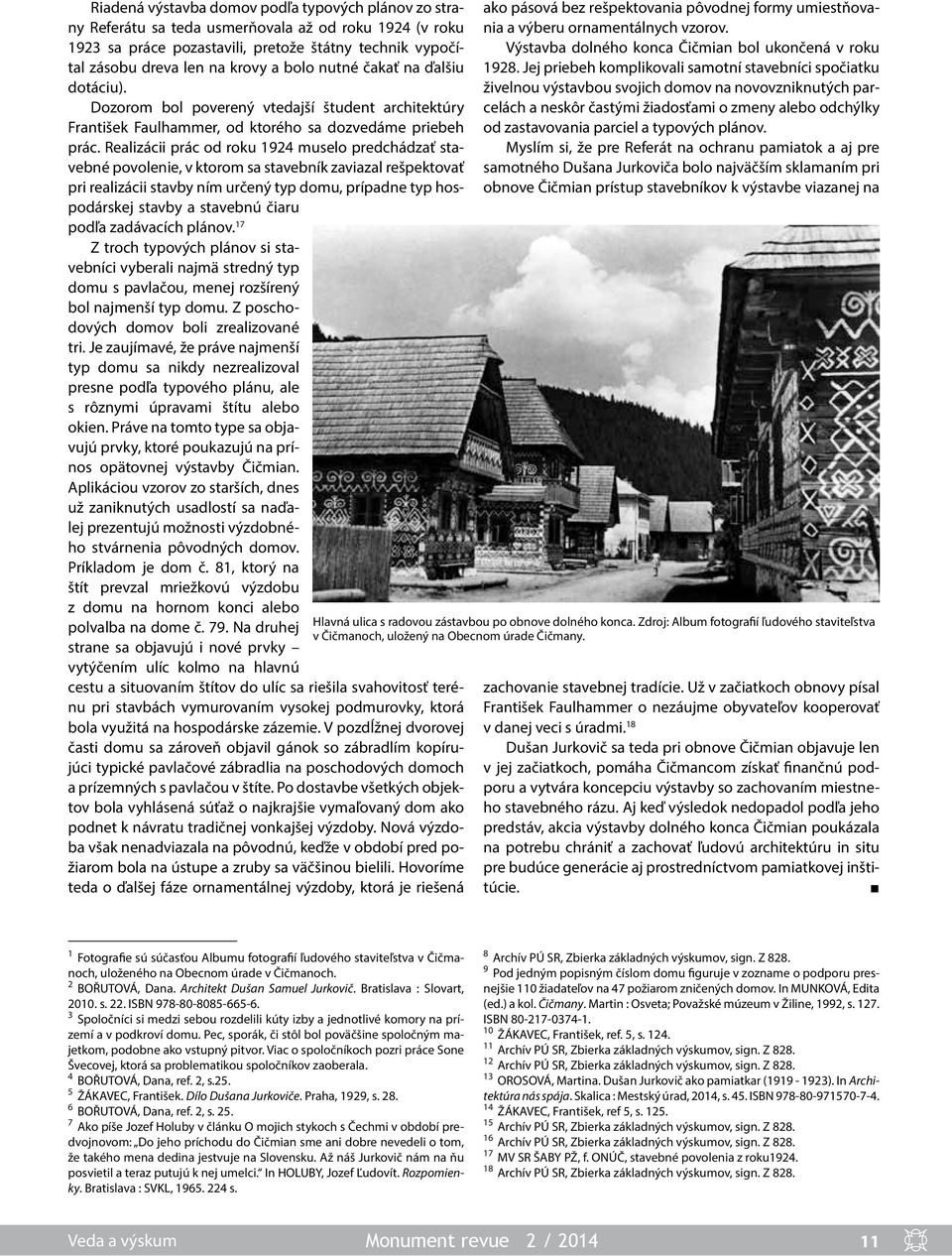 Realizácii prác od roku 1924 muselo predchádzať stavebné povolenie, v ktorom sa stavebník zaviazal rešpektovať pri realizácii stavby ním určený typ domu, prípadne typ hospodárskej stavby a stavebnú
