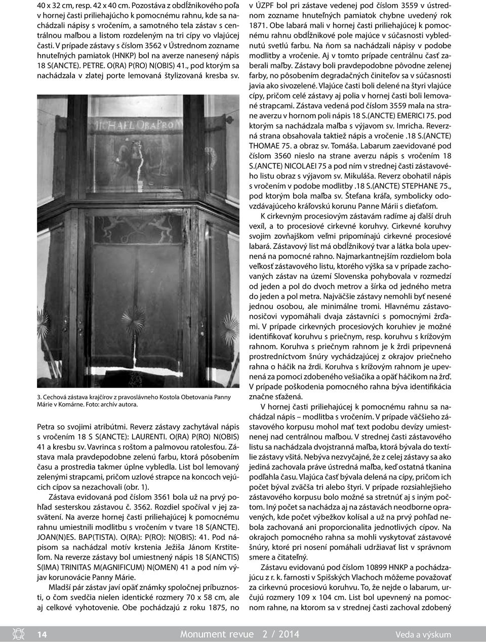 vlajúcej časti. V prípade zástavy s číslom 3562 v Ústrednom zozname hnuteľných pamiatok (HNKP) bol na averze nanesený nápis 18 S(ANCTE). PETRE. O(RA) P(RO) N(OBIS) 41.
