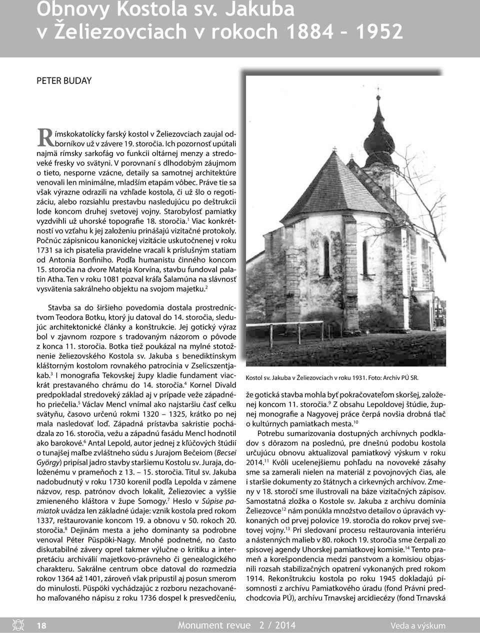 V porovnaní s dlhodobým záujmom o tieto, nesporne vzácne, detaily sa samotnej architektúre venovali len minimálne, mladším etapám vôbec.
