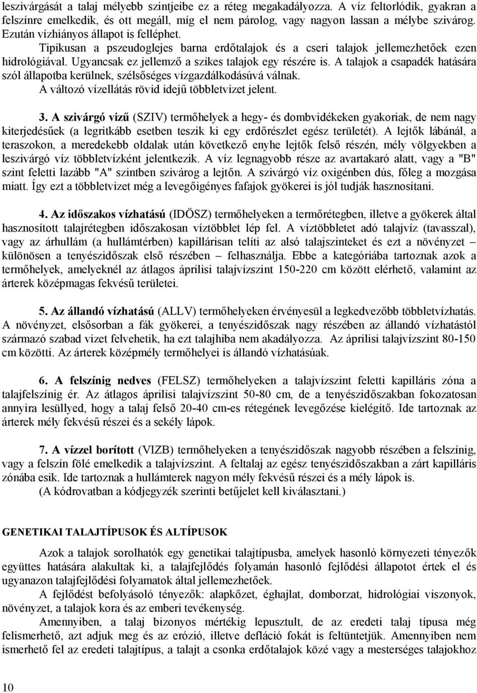 A talajok a csapadék hatására szól állapotba kerülnek, szélsőséges vízgazdálkodásúvá válnak. A változó vízellátás rövid idejű többletvizet jelent. 3.