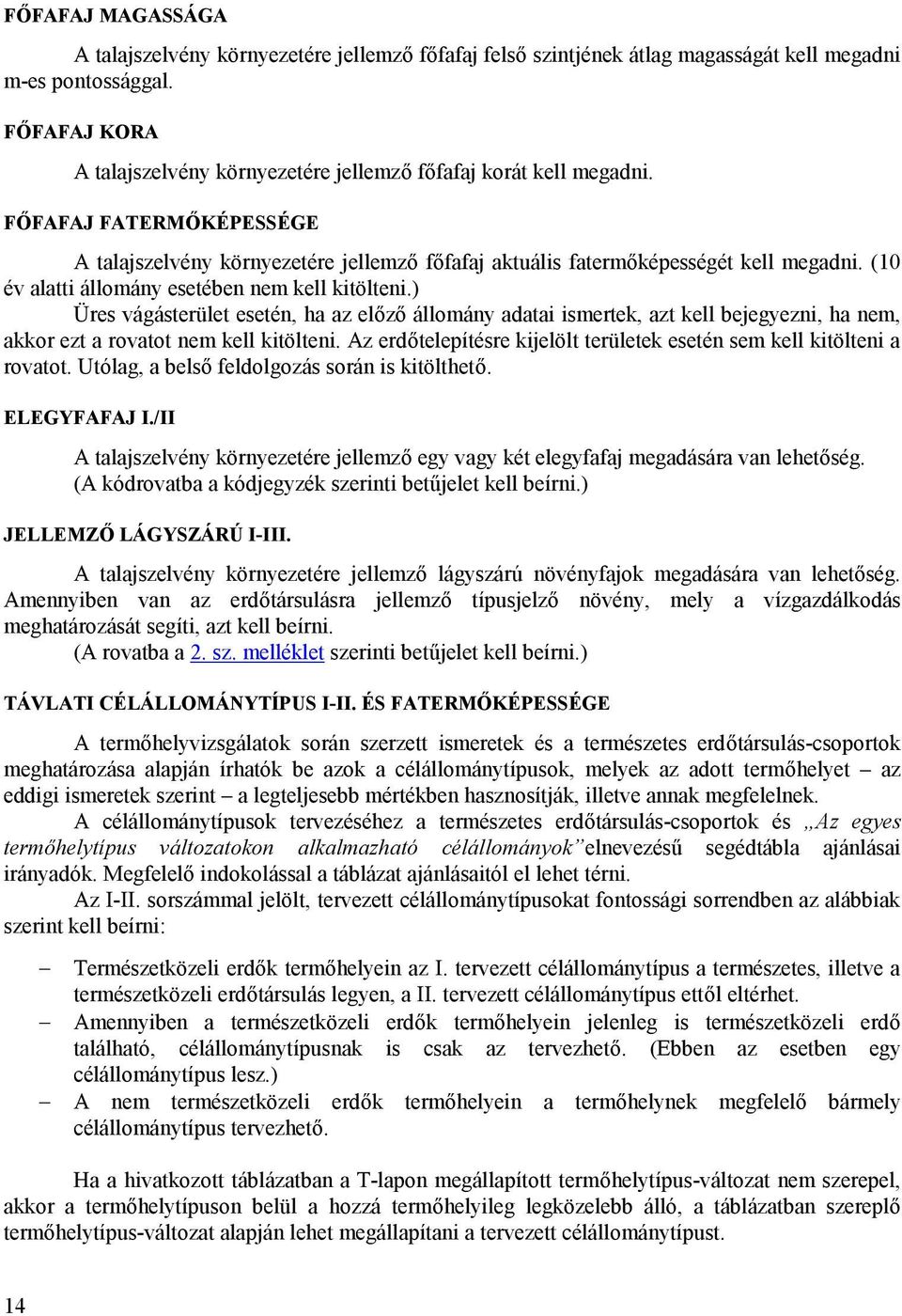 (10 év alatti állomány esetében nem kell kitölteni.) Üres vágásterület esetén, ha az előző állomány adatai ismertek, azt kell bejegyezni, ha nem, akkor ezt a rovatot nem kell kitölteni.