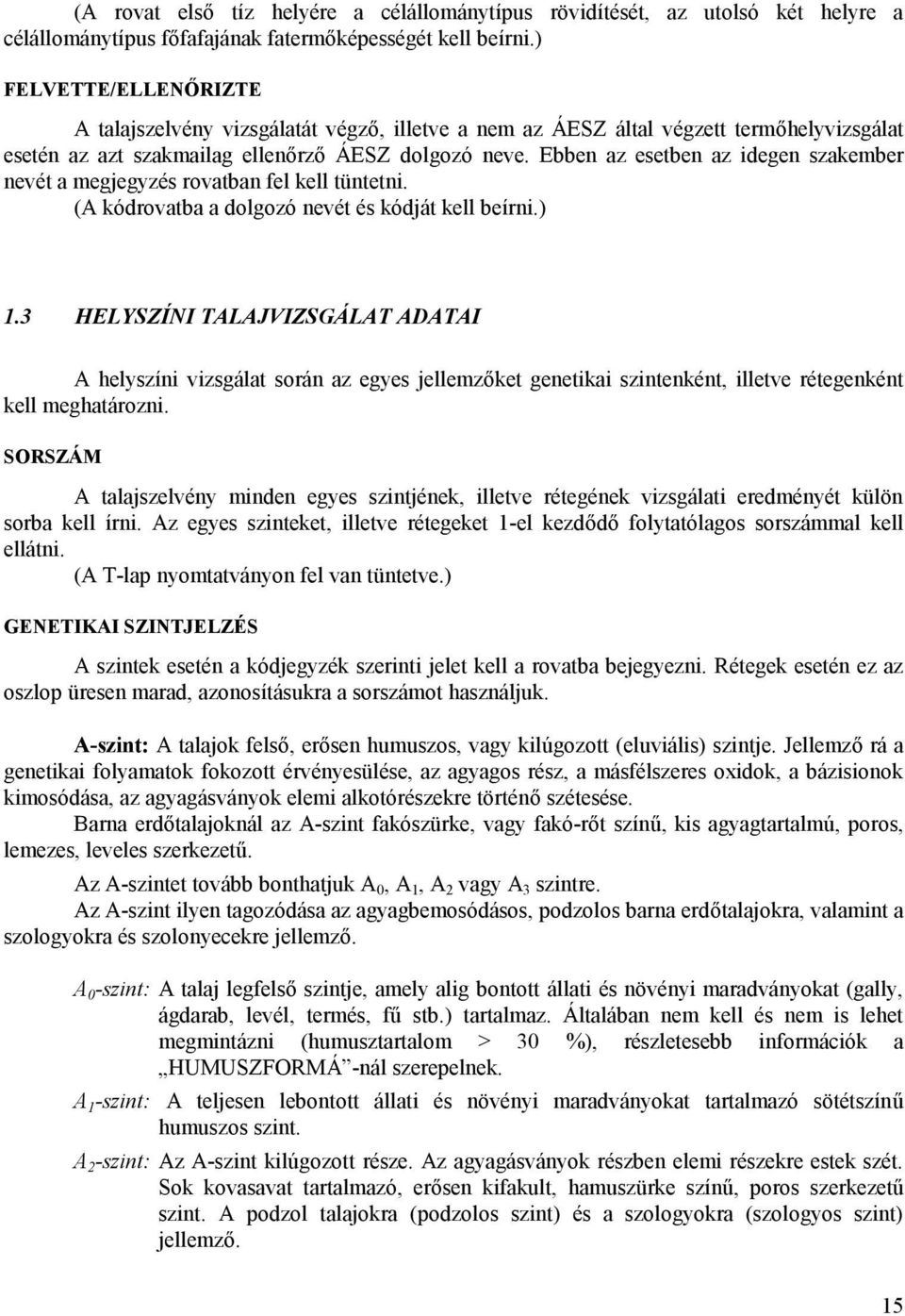 Ebben az esetben az idegen szakember nevét a megjegyzés rovatban fel kell tüntetni. (A kódrovatba a dolgozó nevét és kódját kell beírni.) 1.