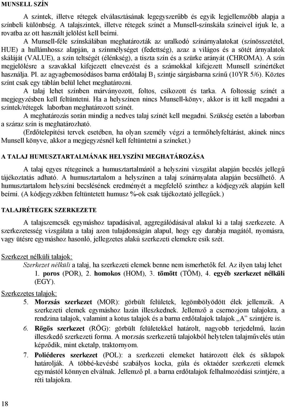 A Munsell-féle színskálában meghatározták az uralkodó színárnyalatokat (színösszetétel, HUE) a hullámhossz alapján, a színmélységet (fedettség), azaz a világos és a sötét árnyalatok skáláját (VALUE),