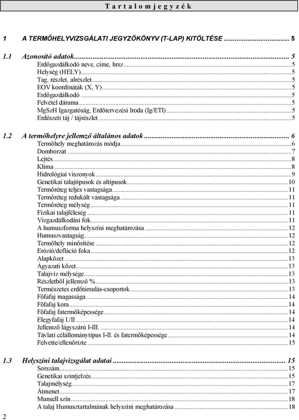 ..6 Termőhely meghatározás módja...6 Domborzat...7 Lejtés...8 Klíma...8 Hidrológiai viszonyok...9 Genetikai talajtípusok és altípusok...10 Termőréteg teljes vastagsága.