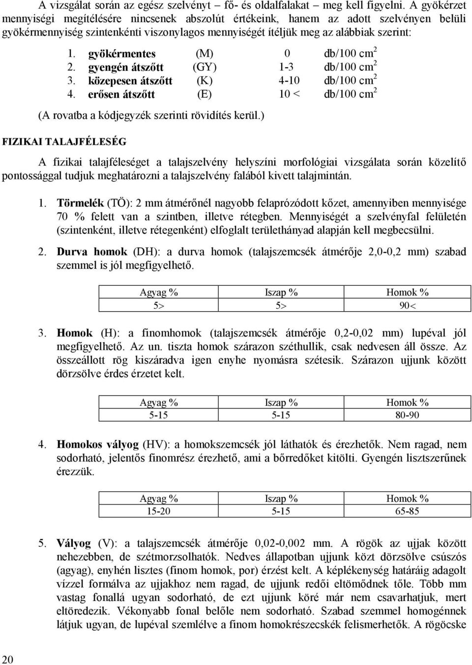 gyökérmentes (M) 0 db/100 cm 2 2. gyengén átszőtt (GY) 1-3 db/100 cm 2 3. közepesen átszőtt (K) 4-10 db/100 cm 2 4.
