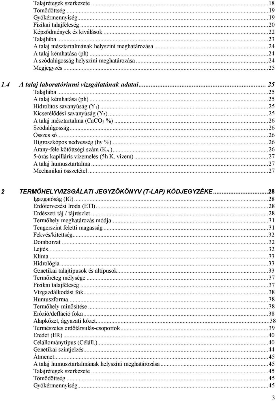 ..25 Hidrolitos savanyúság (Y 1)...25 Kicserélődési savanyúság (Y 2)...25 A talaj mésztartalma (CaCO 3 %)...26 Szódalúgosság...26 Összes só...26 Higroszkópos nedvesség (hy %).